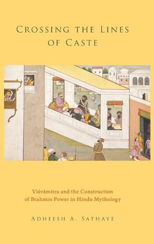 Cover image for Crossing the Lines of Caste: Visvamitra and the Construction of Brahmin Power in Hindu Mythology