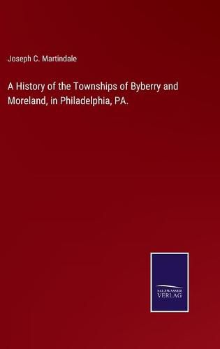 Cover image for A History of the Townships of Byberry and Moreland, in Philadelphia, PA.