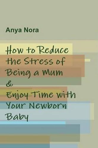 Cover image for How to Reduce the Stress of Being a Mum & Enjoy Time with Your Newborn Baby