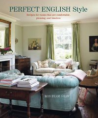 Cover image for Perfect English Style: Creating Rooms That are Comfortable, Pleasing and Timeless