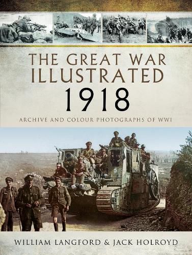 Cover image for The Great War Illustrated 1918: Archive and Colour Photographs of WWI