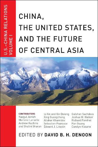 Cover image for China, The United States, and the Future of Central Asia: U.S.-China Relations, Volume I