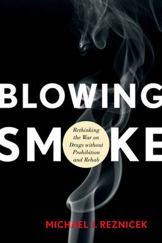 Cover image for Blowing Smoke: Rethinking the War on Drugs without Prohibition and Rehab