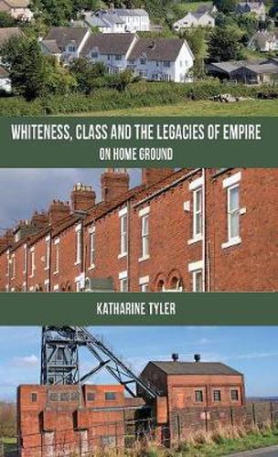 Cover image for Whiteness, Class and the Legacies of Empire: On Home Ground