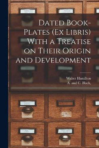 Cover image for Dated Book-plates (Ex Libris) With a Treatise on Their Origin and Development