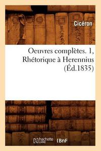 Cover image for Oeuvres Completes. 1, Rhetorique A Herennius (Ed.1835)