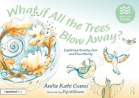 Cover image for What if All the Trees Blow Away?: Exploring Anxiety, Fear and Uncertainty