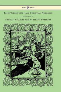 Cover image for Fairy Tales from Hans Christian Andersen - Illustrated by Thomas, Charles and W. Heath Robinson