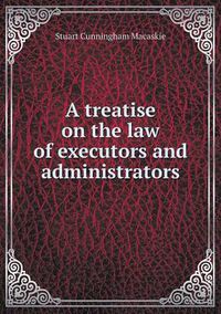 Cover image for A treatise on the law of executors and administrators