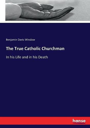 The True Catholic Churchman: In his Life and in his Death