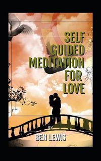 Cover image for Self Guided Meditation for Love: Be Free, Be Happy, Be Fullfilled!