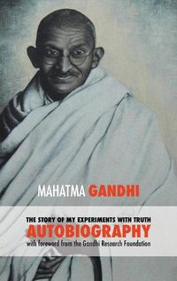 Cover image for The Story of My Experiments with Truth - Mahatma Gandhi's Unabridged Autobiography: Foreword by the Gandhi Research Foundation