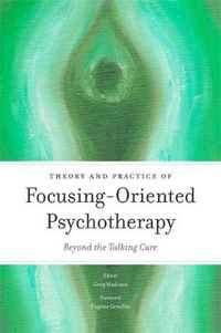 Cover image for Theory and Practice of Focusing-Oriented Psychotherapy: Beyond the Talking Cure