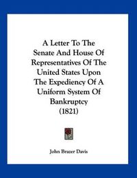 Cover image for A Letter to the Senate and House of Representatives of the United States Upon the Expediency of a Uniform System of Bankruptcy (1821)