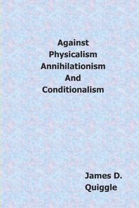 Cover image for Against Physicalism, Annihilationism, and Conditionalism