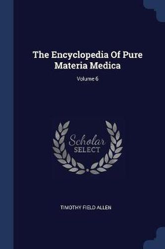 Cover image for The Encyclopedia of Pure Materia Medica; Volume 6