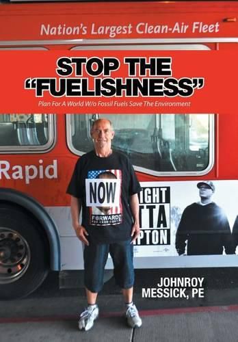 Cover image for Stop the Fuelishness: Plan For A World W/o Fossil Fuels Save The Environment