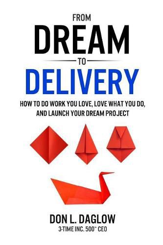 Cover image for From Dream to Delivery: How to Do Work You Love, Love What You Do and Launch Your Dream Project