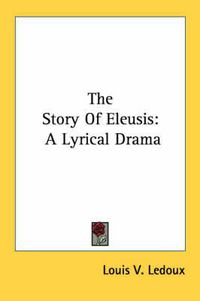 Cover image for The Story of Eleusis: A Lyrical Drama