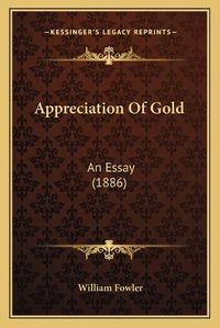 Cover image for Appreciation of Gold: An Essay (1886)