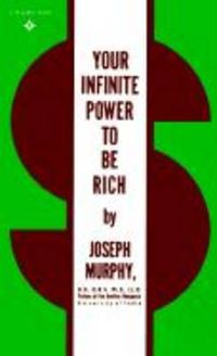 Cover image for Your Infinite Power to be Rich: Use the Power of Your Subconscious Mind to Obtain the Prosperity You Deserve
