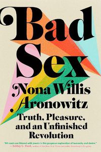Cover image for Bad Sex: Truth, Pleasure, and an Unfinished Revolution