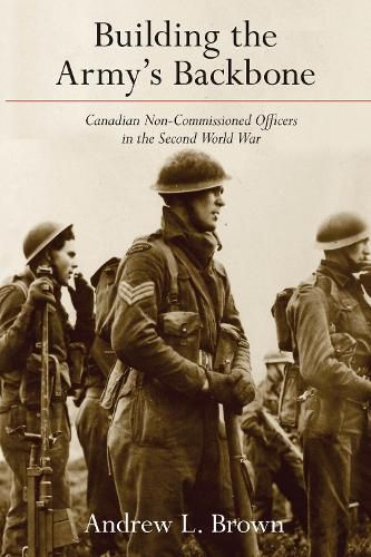 Cover image for Building the Army's Backbone: Canadian Non-Commissioned Officers in the Second World War