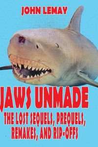 Cover image for Jaws Unmade: The Lost Sequels, Prequels, Remakes, and Rip-Offs