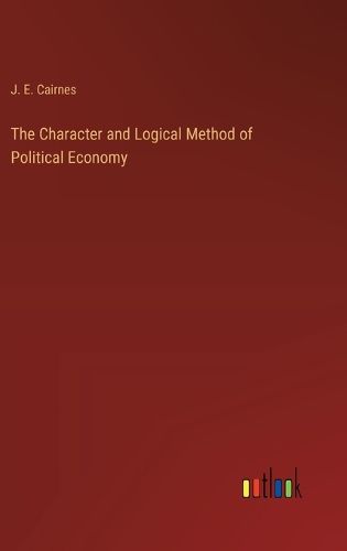 The Character and Logical Method of Political Economy