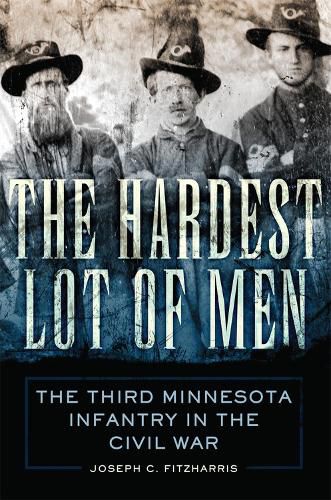 Cover image for The Hardest Lot of Men: The Third Minnesota Infantry in the Civil War