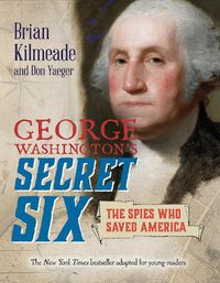Cover image for George Washington's Secret Six (Young Readers Adaptation): The Spies Who Saved America