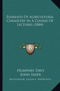 Cover image for Elements of Agricultural Chemistry in a Course of Lectures (1844)