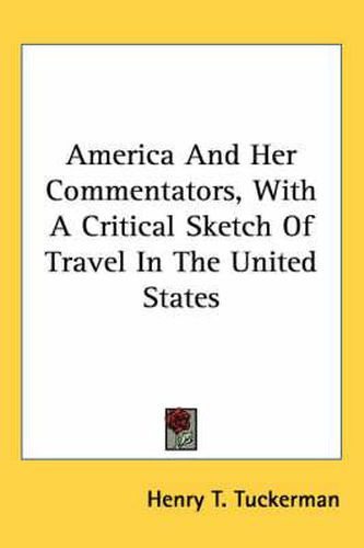 Cover image for America and Her Commentators, with a Critical Sketch of Travel in the United States