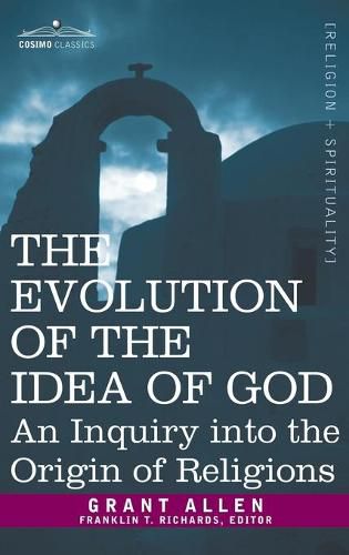 Cover image for Evolution of the Idea of God: An Inquiry Into the Origin of Religions