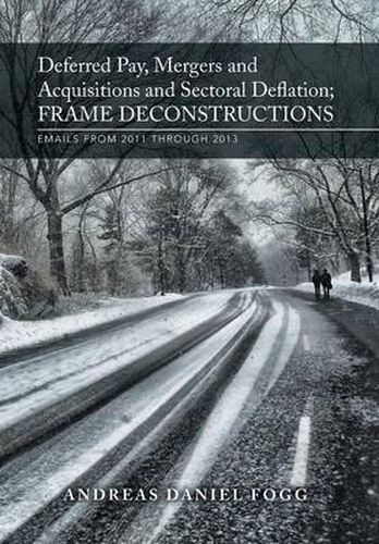 Cover image for Deferred Pay, Mergers and Acquisitions and Sectoral Deflation, Frame Deconstructions: Emails from 2011 Through 2013