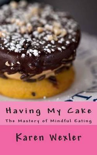 Cover image for Having My Cake: The Mastery of Mindful Eating