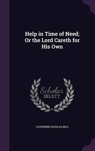 Cover image for Help in Time of Need; Or the Lord Careth for His Own