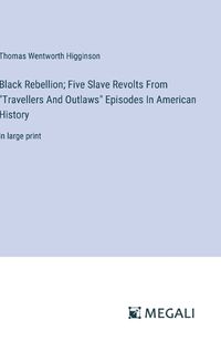 Cover image for Black Rebellion; Five Slave Revolts From "Travellers And Outlaws" Episodes In American History