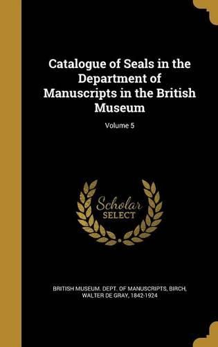 Cover image for Catalogue of Seals in the Department of Manuscripts in the British Museum; Volume 5