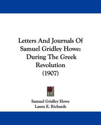 Cover image for Letters and Journals of Samuel Gridley Howe: During the Greek Revolution (1907)