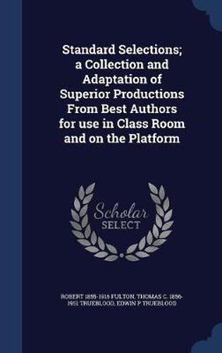 Cover image for Standard Selections; A Collection and Adaptation of Superior Productions from Best Authors for Use in Class Room and on the Platform