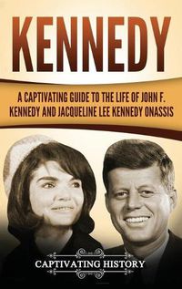 Cover image for Kennedy: A Captivating Guide to the Life of John F. Kennedy and Jacqueline Lee Kennedy Onassis