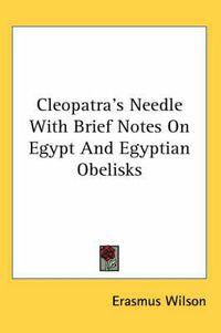 Cover image for Cleopatra's Needle with Brief Notes on Egypt and Egyptian Obelisks