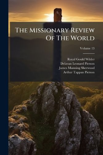 Cover image for The Missionary Review Of The World; Volume 13