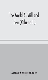 Cover image for The World As Will and Idea (Volume II)