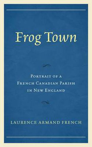 Frog Town: Portrait of a French Canadian Parish in New England