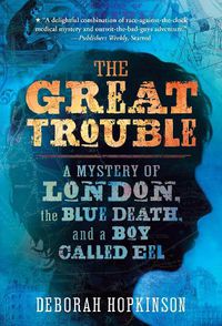 Cover image for The Great Trouble: A Mystery of London, the Blue Death, and a Boy Called Eel