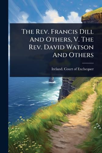 Cover image for The Rev. Francis Dill And Others, V. The Rev. David Watson And Others