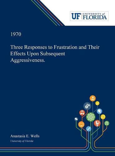 Cover image for Three Responses to Frustration and Their Effects Upon Subsequent Aggressiveness.