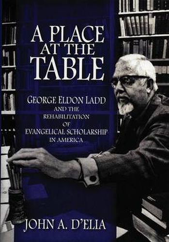 Cover image for A Place at the Table: George Eldon Ladd and the Rehbilitation of Evangelical Scholarship in America